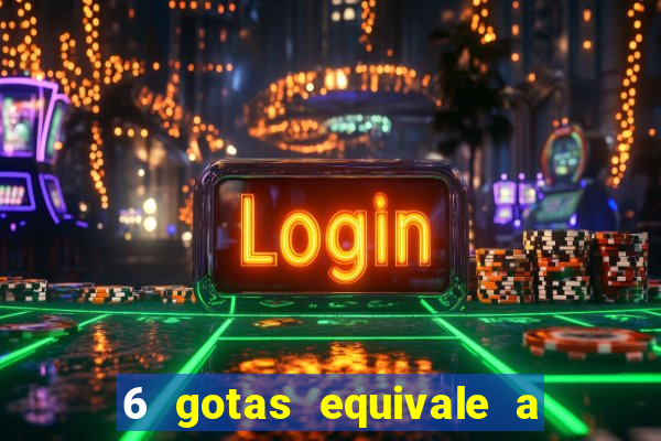 6 gotas equivale a quantos ml